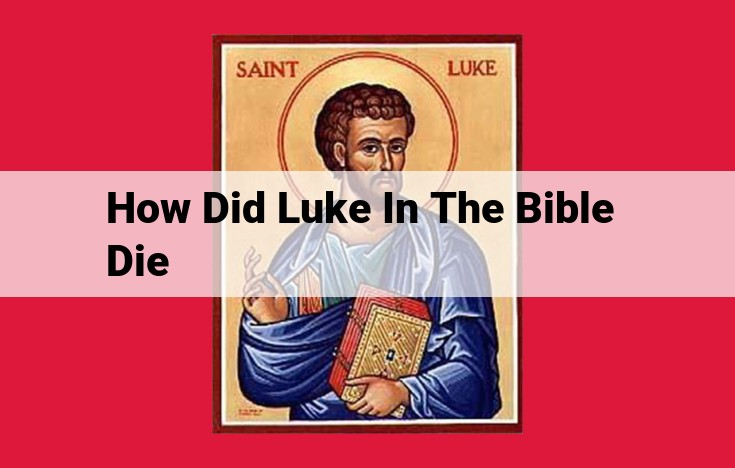 Luke: A Pivotal Figure in Christianity, Evangelist, and Martyred Apostle