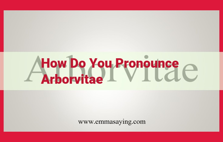 Master Pronunciation of "Arborvitae": A Comprehensive Guide with Experts and Resources