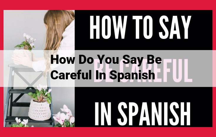 Cautionary Phrasing in Spanish: Convey Care and Avoid Carelessness