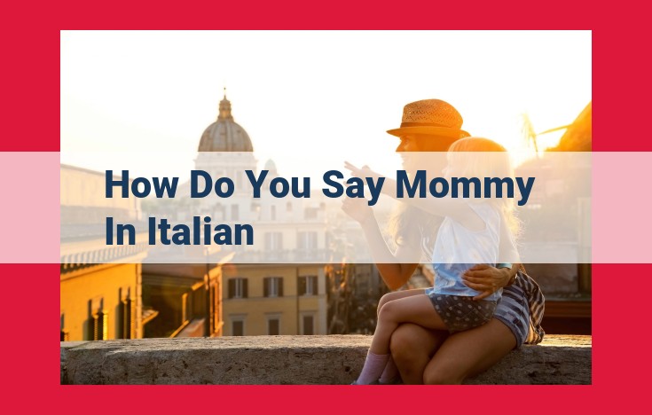 Understanding the Italian Expressions for "Mommy": A Guide to Context, Formality, and Cultural Significance