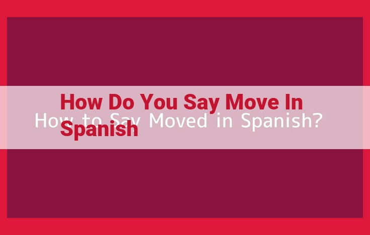 How to Express Moving in Spanish: A Guide to Vocabulary and Usage