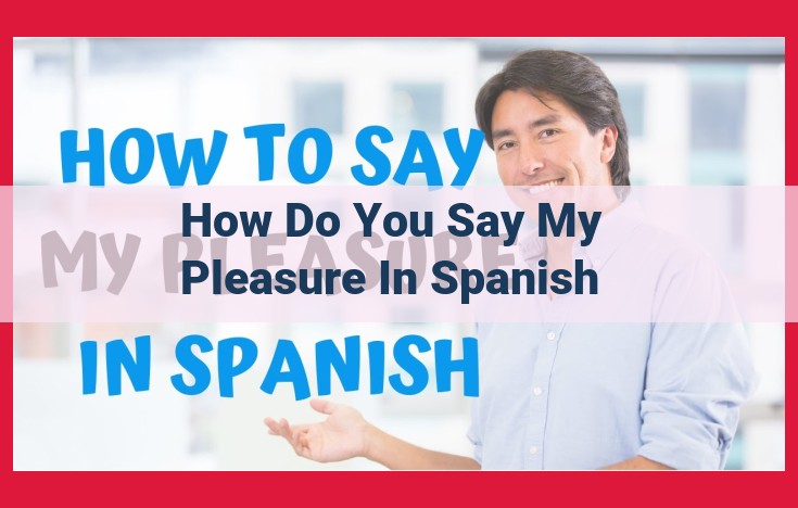 5 Formal Spanish Phrases for Expressing Appreciation: "Es un placer servirle" (Explanation and Usage)