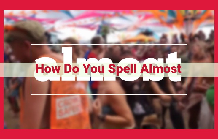 Mastering the Art of Spelling "Almost": A Comprehensive Guide to Avoiding Common Errors