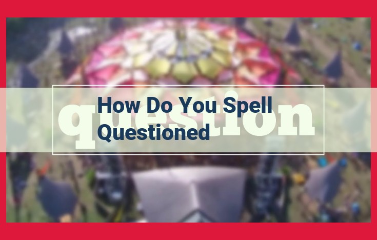 Mastering the Spelling of "Questioned": A Comprehensive Guide