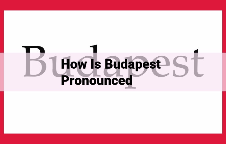 Mastering the Pronunciation of Budapest: A Guide to Enhanced Communication and Cultural Immersion