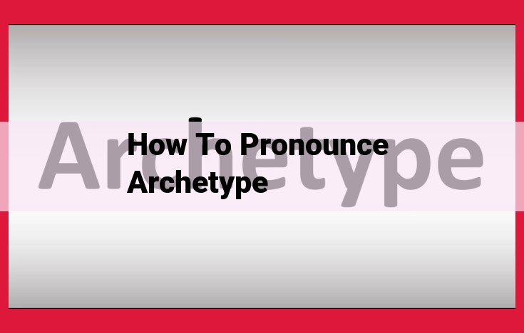 Mastering the Pronunciation of "Archetype": A Comprehensive Guide