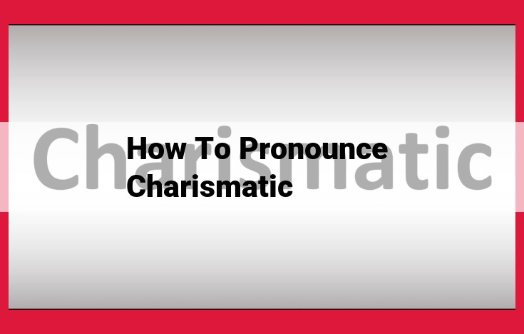 Definitive Guide to Pronouncing "Charismatic": Expert and Native Speaker Insights