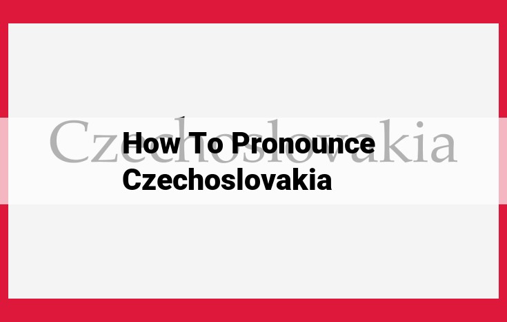 Mastering the Pronunciation of Czechoslovakia: A Comprehensive Guide