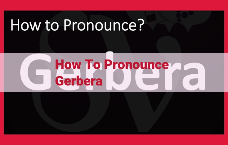 How to Pronounce "Gerbera": A Comprehensive Guide with Syllable-by-Syllable Breakdown