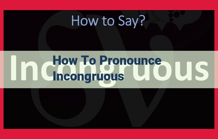 Effective Pronunciation Guide for "Incongruous": Mastering the Syllables and Emphasizing Key Sounds