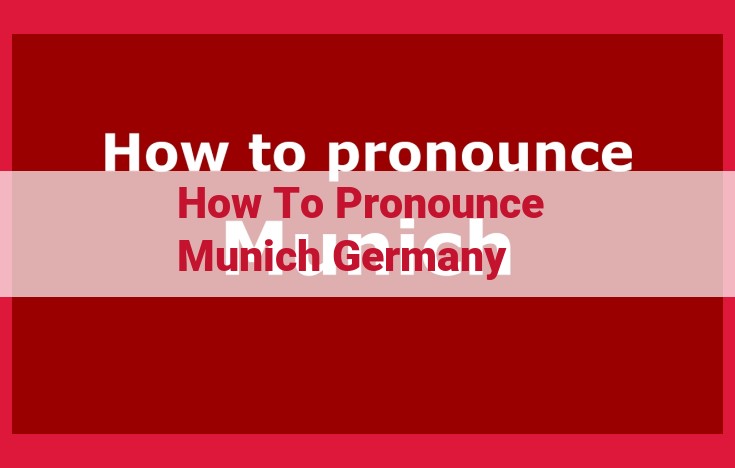 How to Pronounce "Munich": A Comprehensive Guide for Perfect Speech