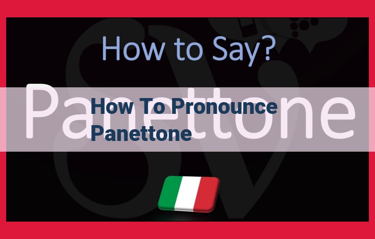 The Art of Pronouncing Panettone: Unlock the Secrets of the Beloved Italian Bread