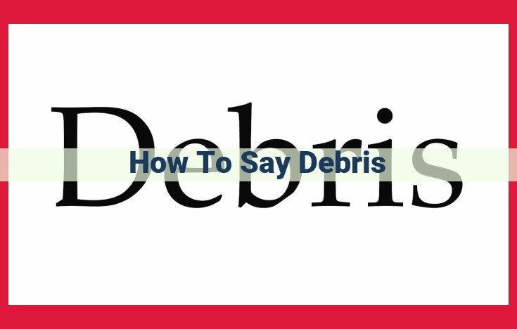 Mastering the Pronunciation of "Debris": A Guide for Flawless Enunciation