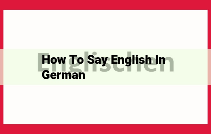 How to Learn German: A Comprehensive Guide to Saying "English" and Speaking Fluently