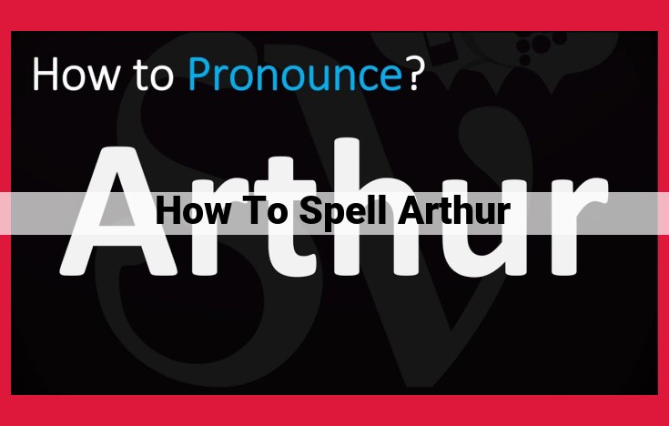 Definitive Guide: Mastering the Correct Spelling of King Arthur's Name