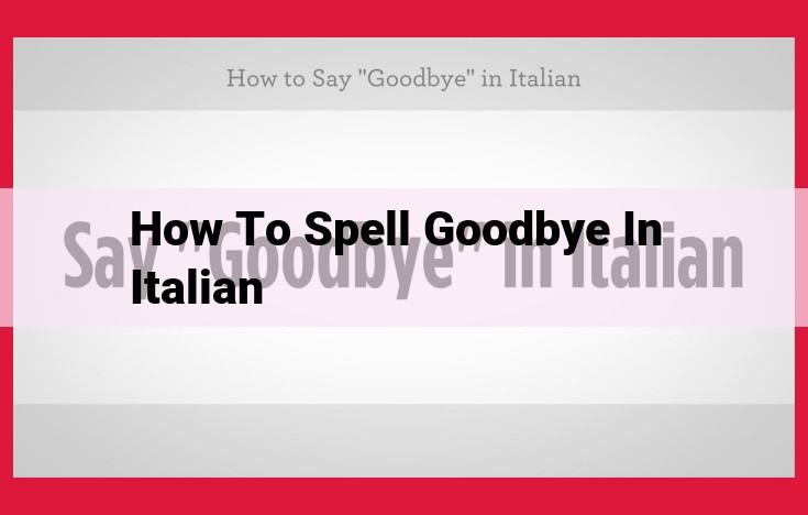 How to Spell and Say Goodbye in Italian: 'Arrivederci' vs. 'Ciao'