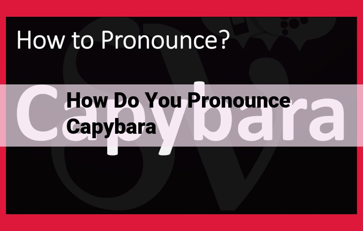 Master the Pronunciation of Capybara: Breaking Down Linguistic Complexities