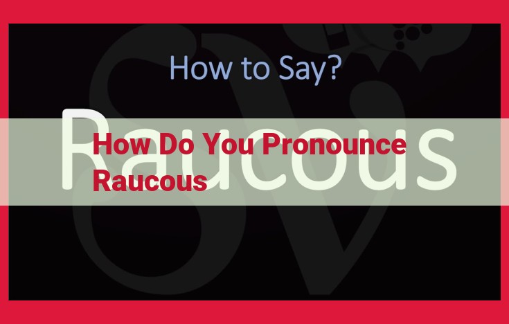 Pronunciation of "Raucous": A Guide to the Diphthong