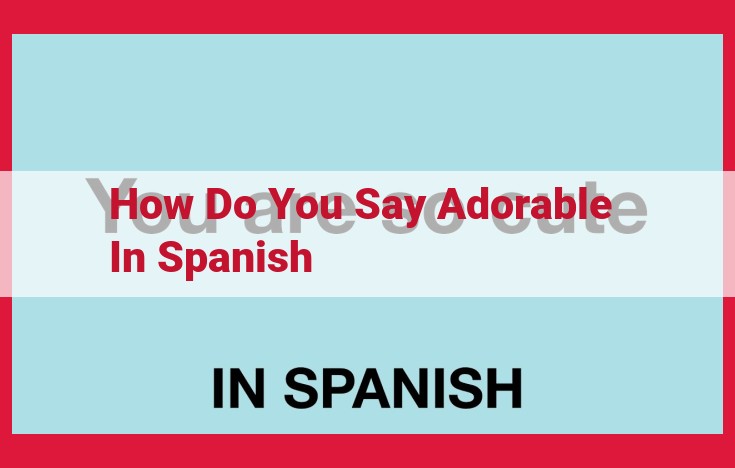 Discover the Sweetest Ways to Express "Adorable" in Spanish