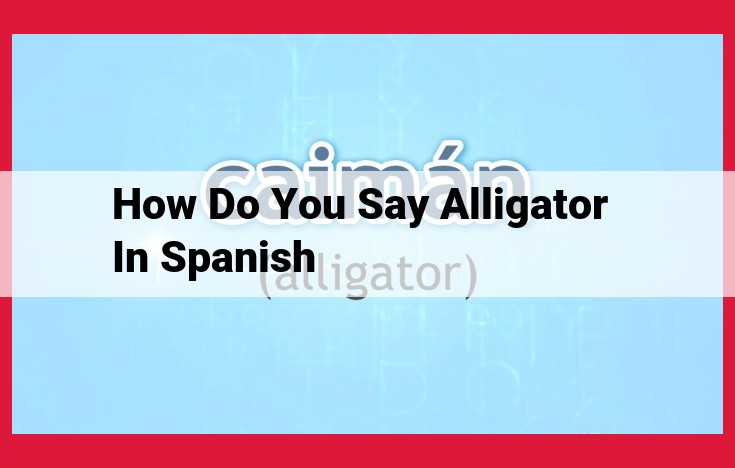 Learn How to Say Alligator in Spanish: Caimán or Cocodrilo?