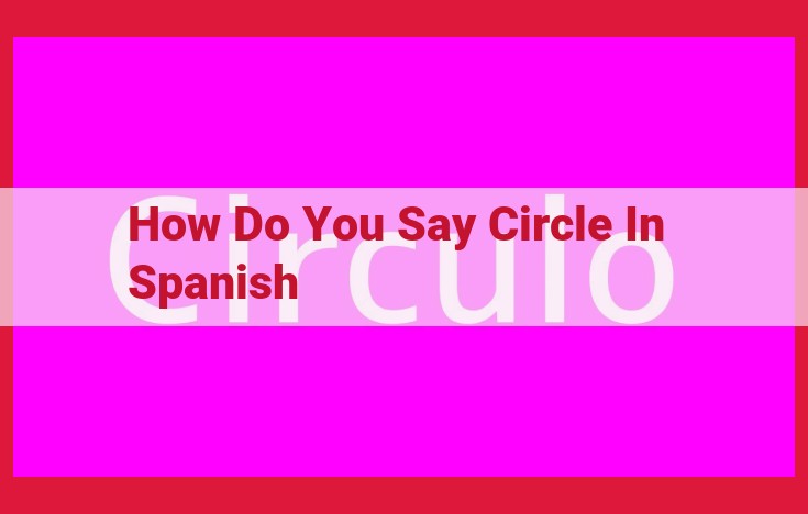 Unveiling the Nuances of Spanish Circles: Vocabulary, Grammar, and Beyond