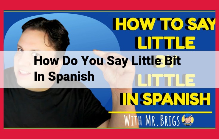 Master the Art of Expressing "A Little Bit" in Spanish: Unlock "Un Poco"