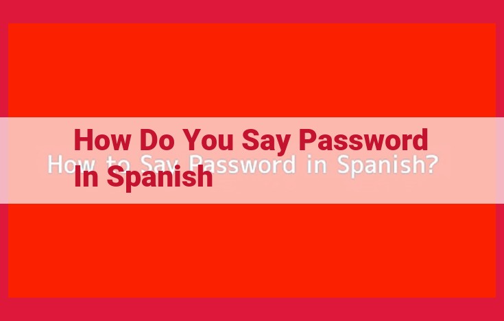 How to Say "Password" in Spanish: Comprehensive Guide to "Contraseña"