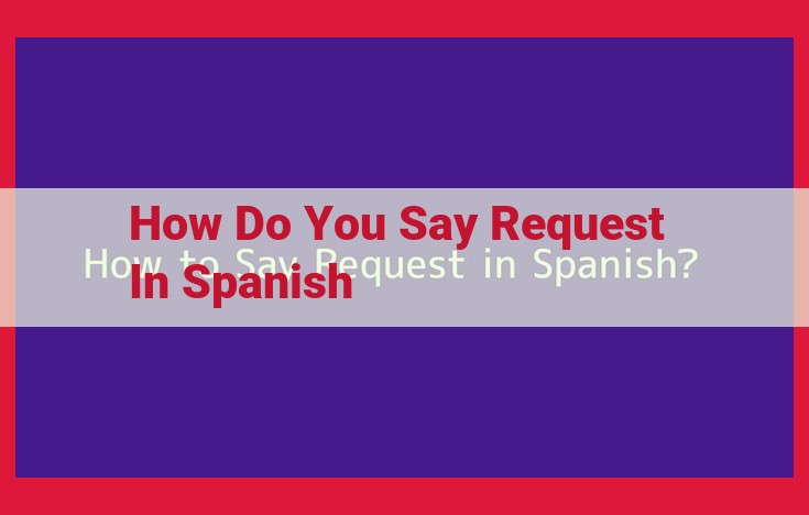 Spanish Request Language: Essential Vocabulary, Phrases, and Cultural Considerations