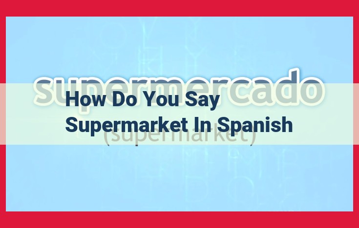 How to Say "Supermarket" in Spanish: A Definitive Guide