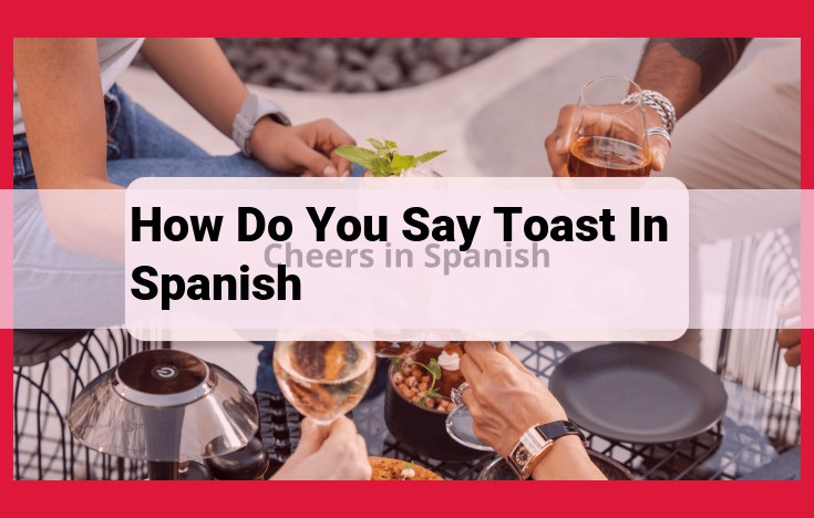 Unlock the Cultural Significance of Toasting in Spanish: A Hispanic Tradition