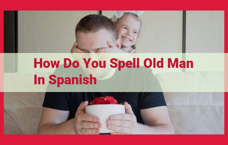 "Discover the Spanish Translation for "Old Man": An SEO-Optimized Guide"