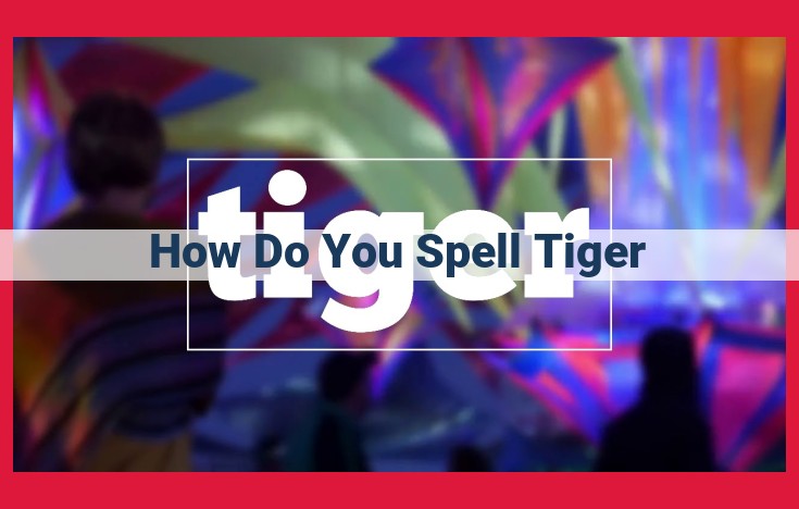 The Definitive Guide to Spelling "Tiger" Correctly: Expert Tips and Etymology