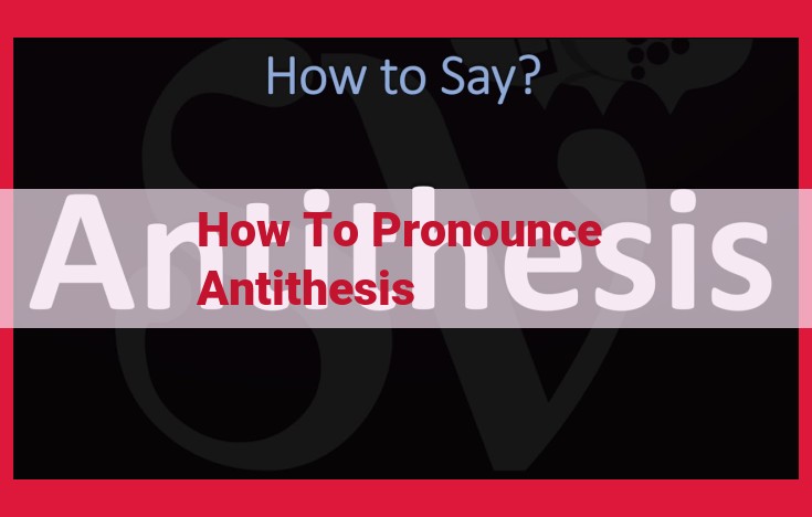 How to Pronounce "Antithesis": A Comprehensive Guide