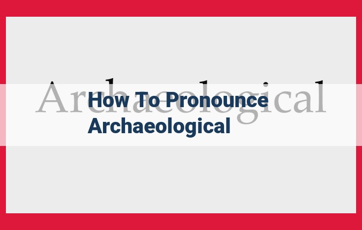 Mastering the Pronunciation of "Archaeological": A Comprehensive Guide for Accuracy