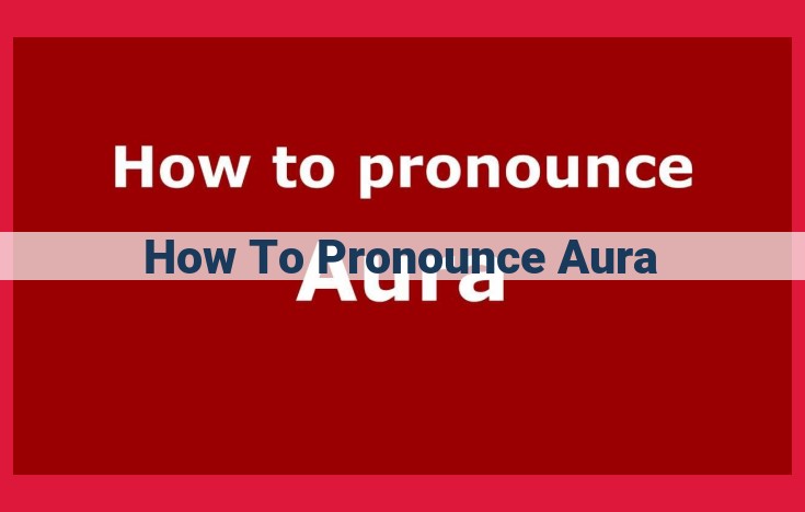 Mastering the Pronunciation of "Aura": A Comprehensive Guide