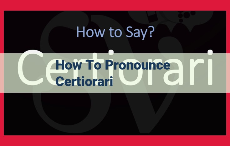 Definitive Guide to Pronouncing "Certiorari": Clear Explanation and Emphasis