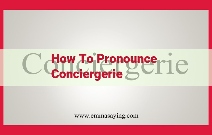 How to Pronounce "Conciergerie": A Comprehensive Guide