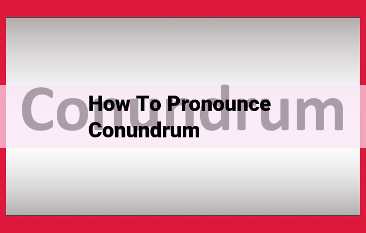 Master Pronunciation: The Definitive Guide to Saying "Conundrum" Flawlessly