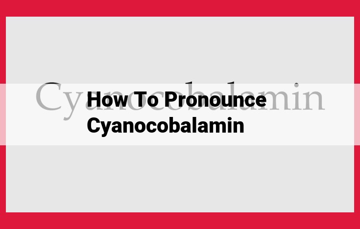 Mastering Pronunciation: A Guide to Cyanocobalamin and Effective Communication