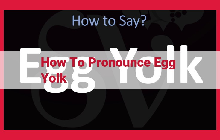 Mastering the Pronunciation of Egg Yolk: A Comprehensive Guide for Correct Enunciation