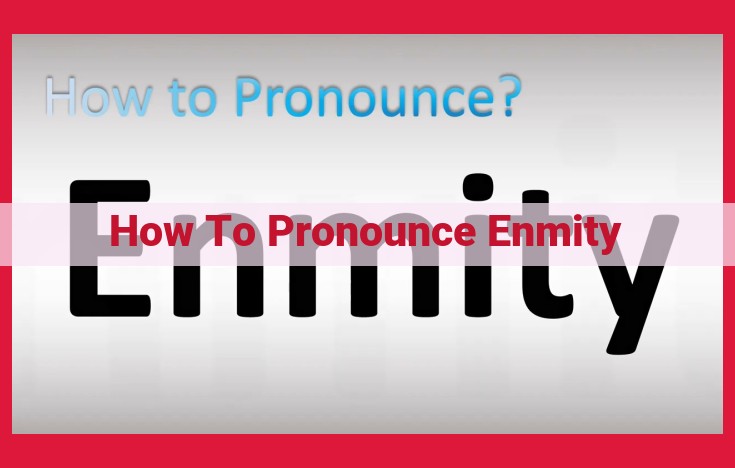 How to Pronounce Enmity: A Comprehensive Guide to its Pronunciation and Etymology