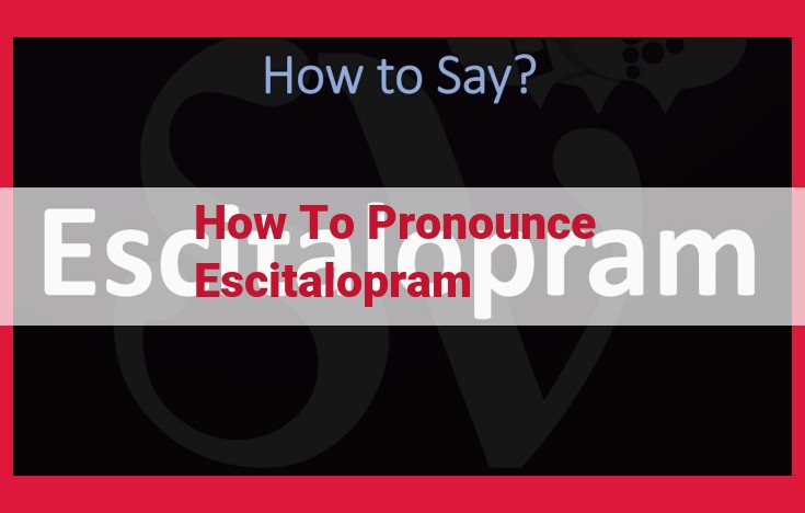 Ensure Accurate Pronunciation of "Escitalopram": A Guide