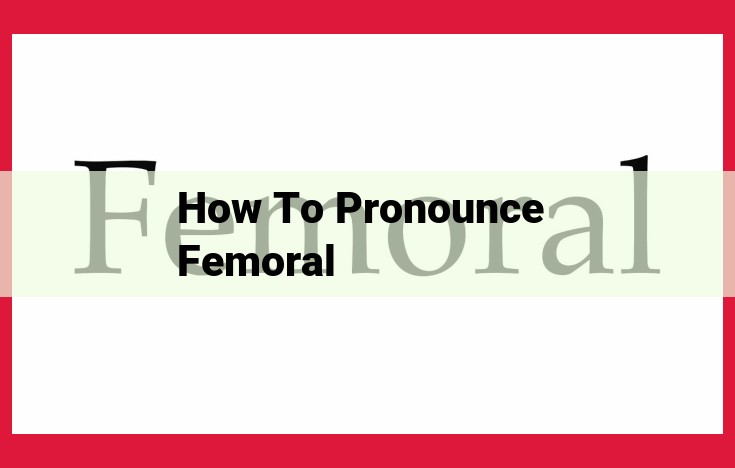 Understand Femoral Pronunciation and Anatomy for Medical Communication