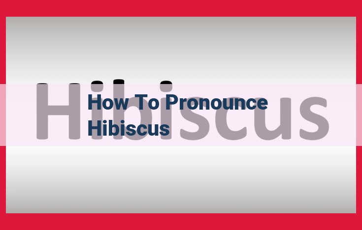 Understanding the Pronunciation of Hibiscus: A Detailed Guide