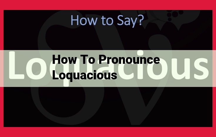 Master the Pronunciation of "Loquacious": A Comprehensive Guide