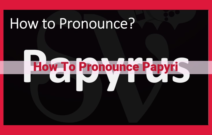 How to Pronounce "Papyri": A Comprehensive Guide