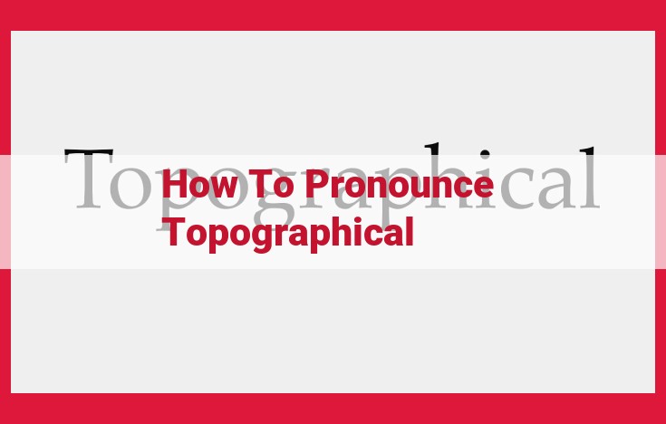 Master the Pronunciation of "Topographical": A Step-by-Step Guide