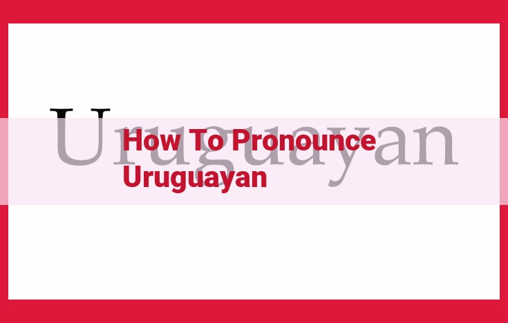 Mastering Uruguayan Pronunciation: A Comprehensive Guide for Flawless Speech