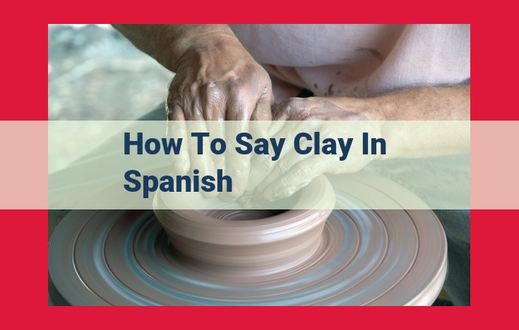 Clay: A Versatile Material with Diverse Applications in Spanish-Speaking Regions