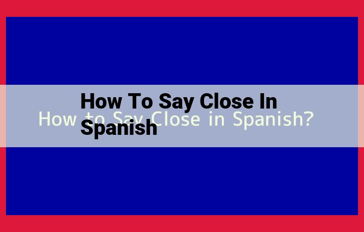 Closing in Spanish: Understanding "Cerrar," "Cierre," and "Cerrado"